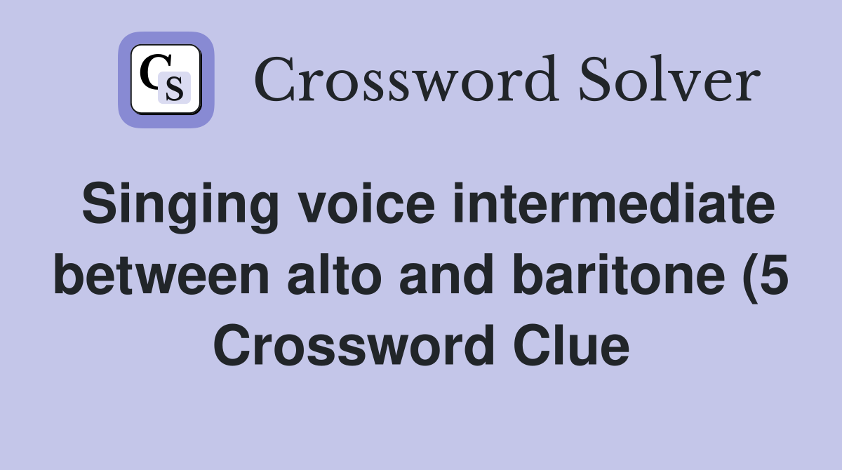 Singing voice intermediate between alto and baritone (5) Crossword Singing voice intermediate between alto and baritone (5) Crossword