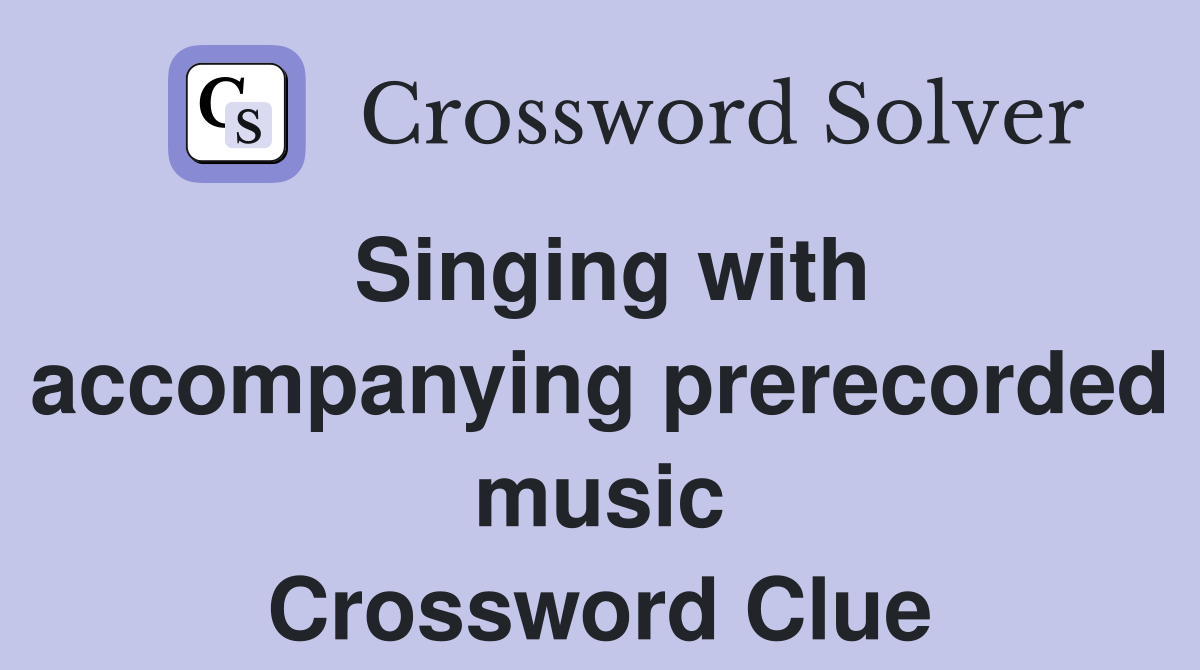 Singing with accompanying prerecorded music Crossword Clue