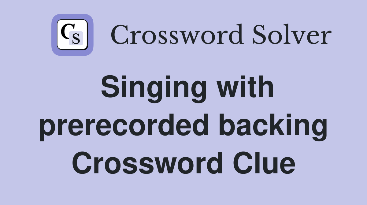 Singing with prerecorded backing Crossword Clue
