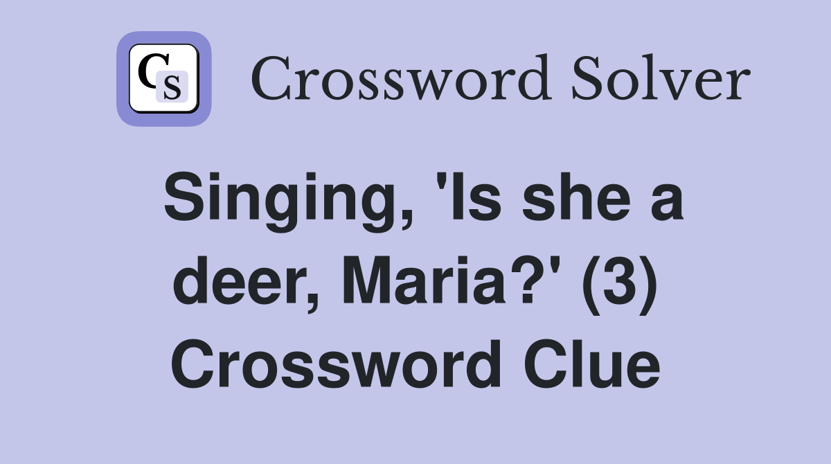 Singing, 'Is she a deer, Maria?' (3) Crossword Clue