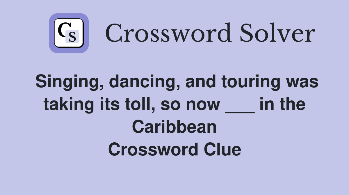 Singing, dancing, and touring was taking its toll, so now ___ in the Caribbean Crossword Clue