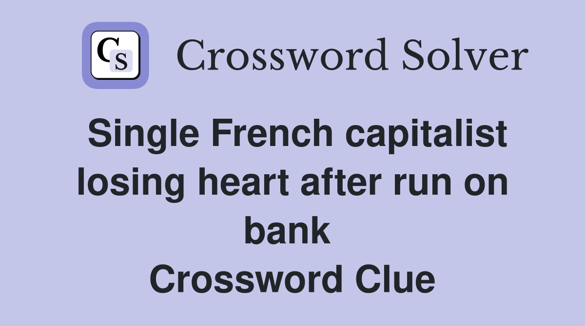 Single French capitalist losing heart after run on bank  Crossword Clue