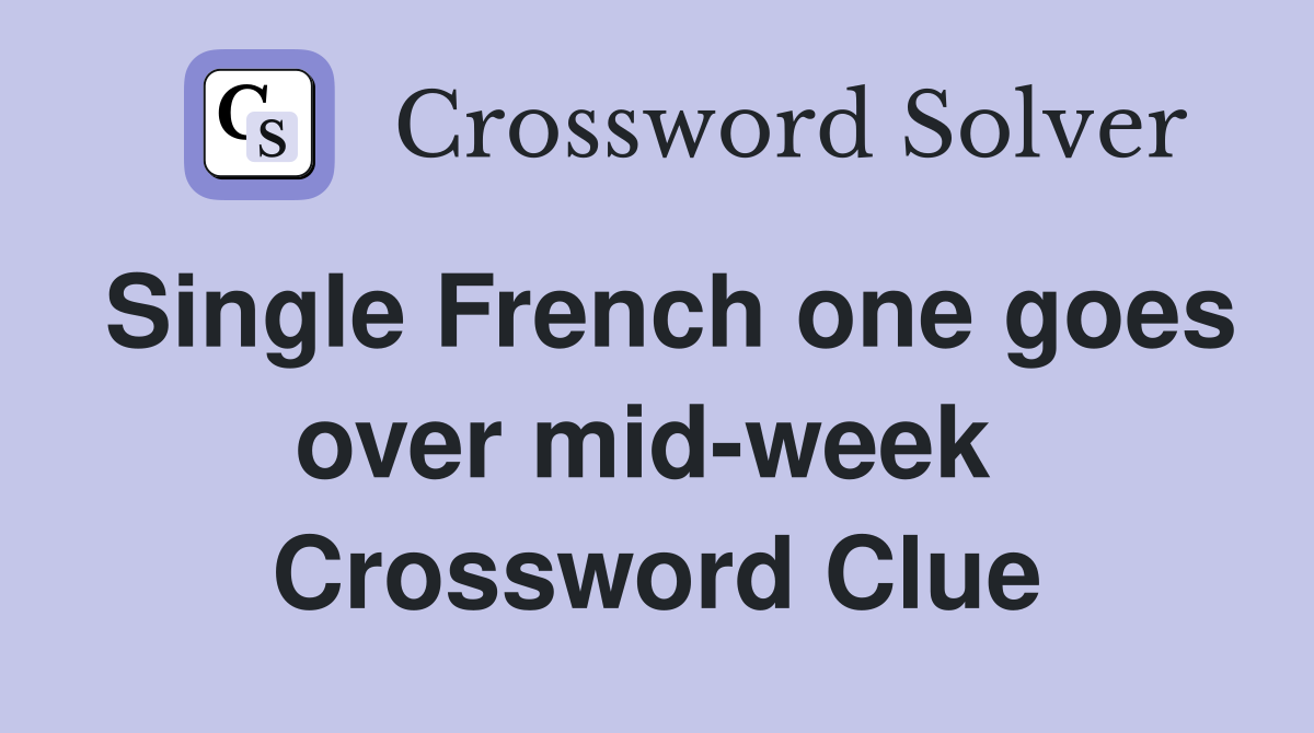Single French one goes over mid-week  Crossword Clue
