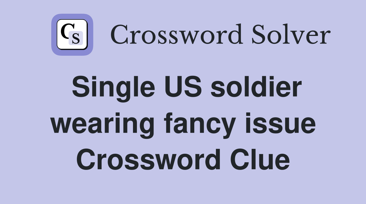 Single US soldier wearing fancy issue Crossword Clue