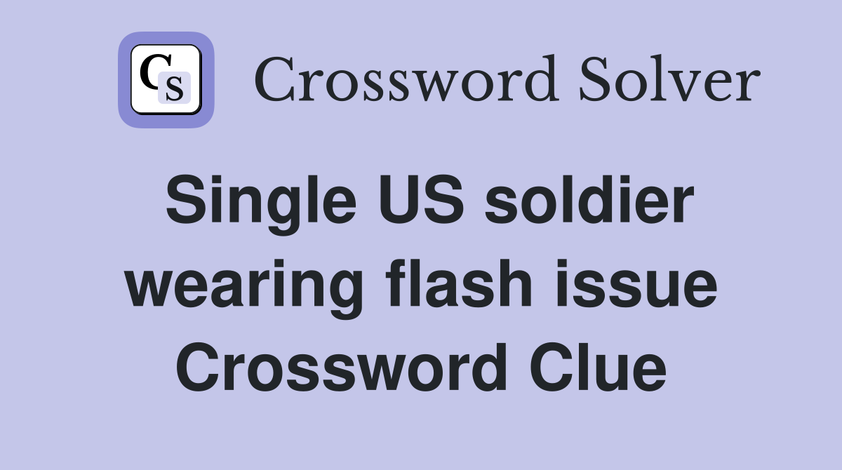 Single US soldier wearing flash issue Crossword Clue