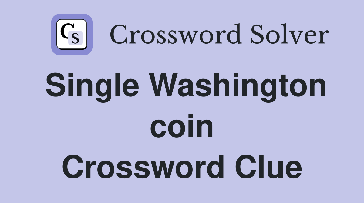 Single Washington coin Crossword Clue