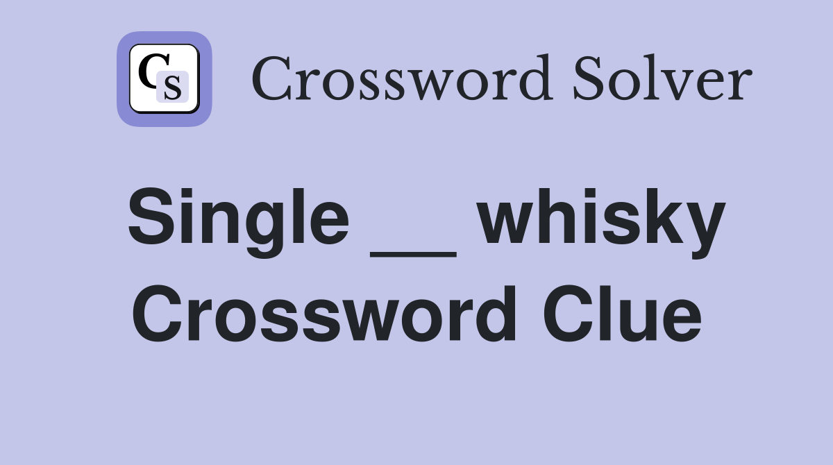 Single __ whisky Crossword Clue