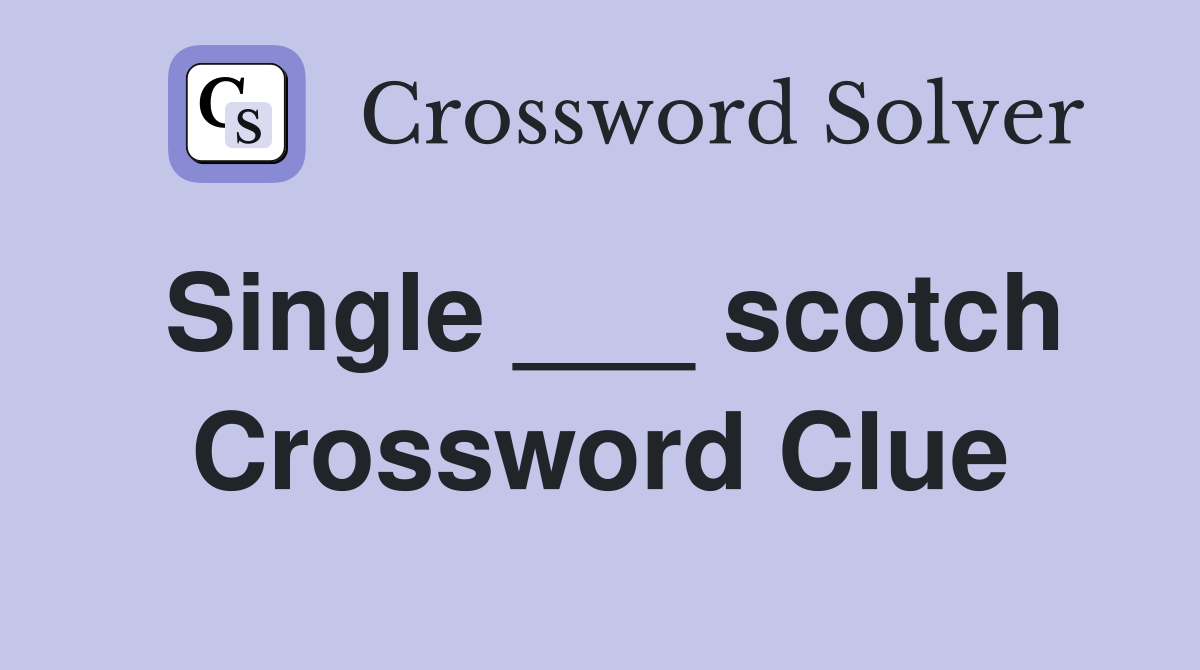Single ___ scotch Crossword Clue