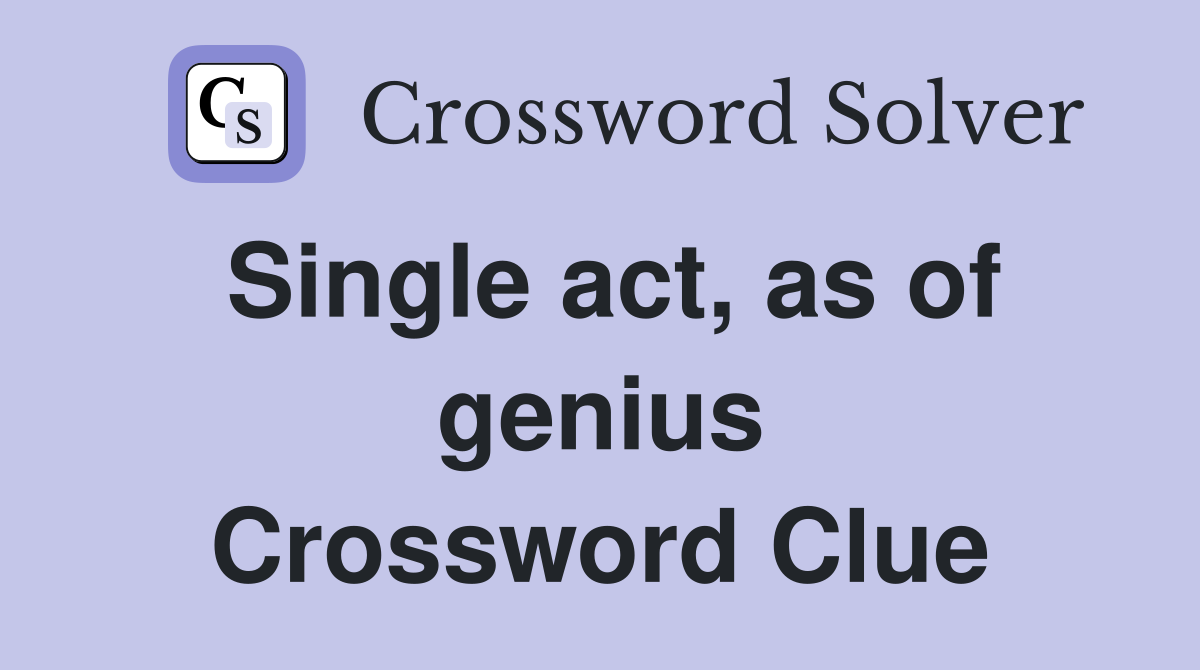 Single act, as of genius Crossword Clue