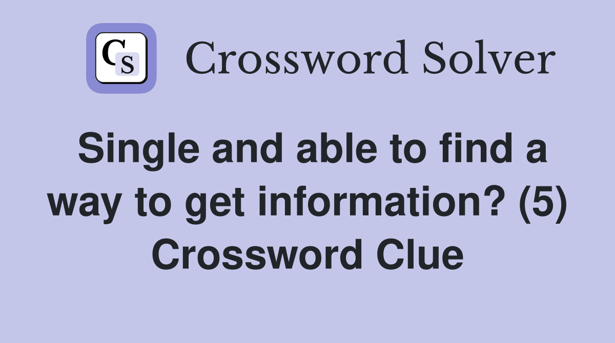 Single and able to find a way to get information? (5) Crossword Clue
