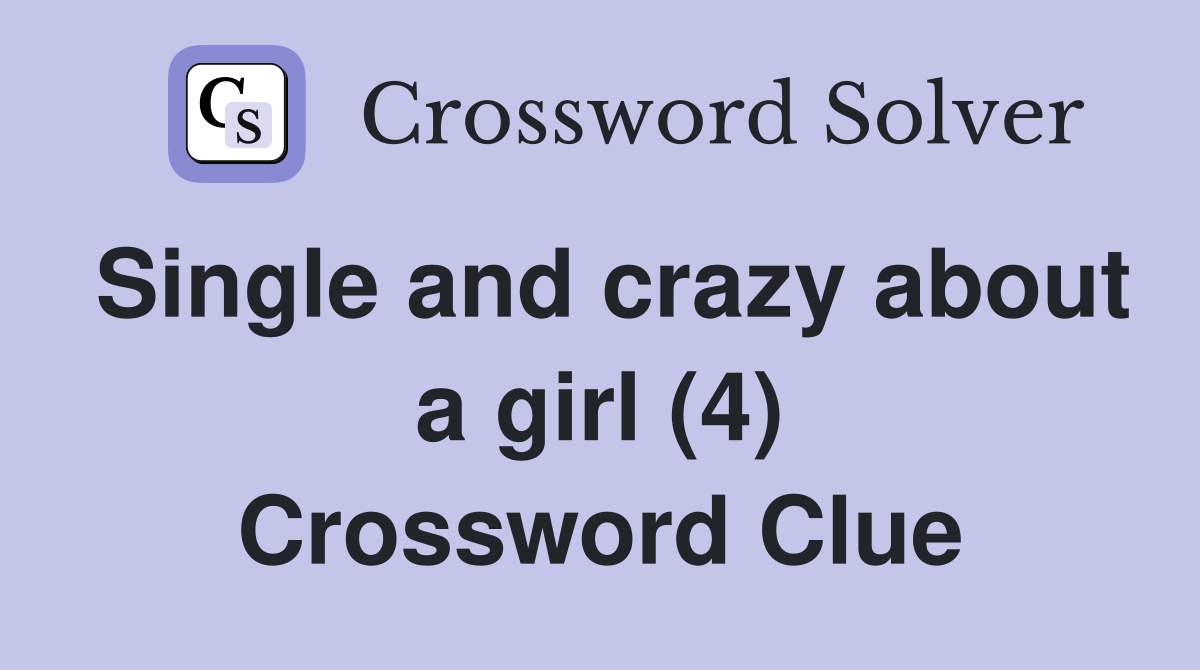 Single and crazy about a girl (4) Crossword Clue