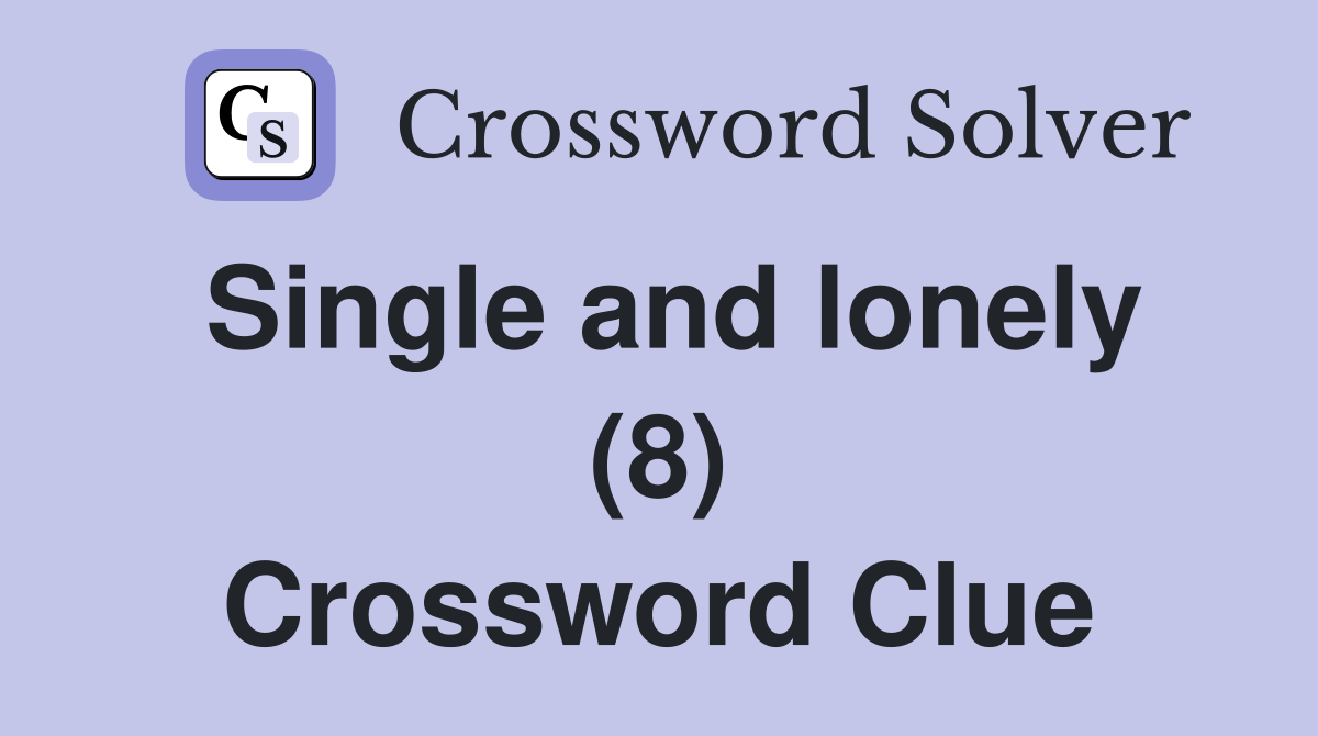 Single and lonely (8) Crossword Clue
