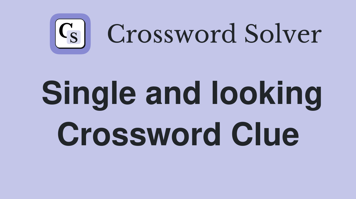 Single and looking Crossword Clue