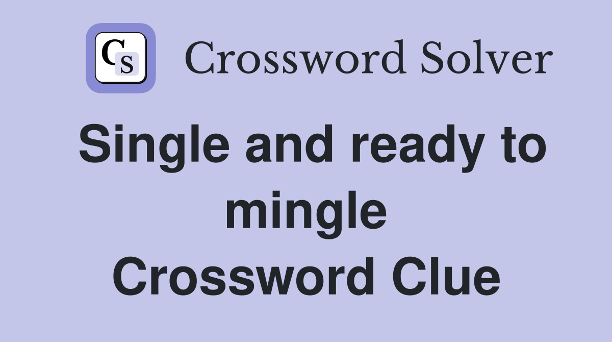 Single and ready to mingle Crossword Clue