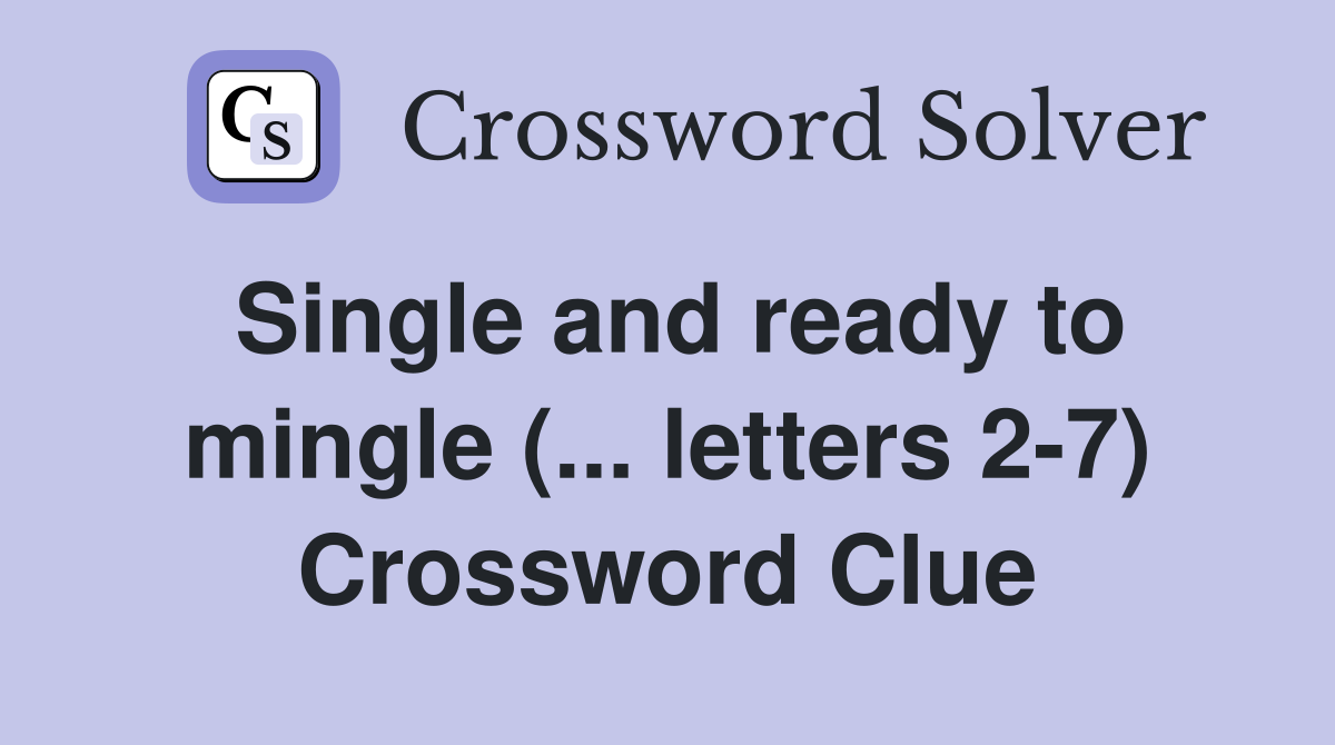 Single and ready to mingle (... letters 2-7) Crossword Clue