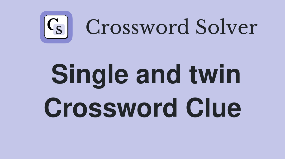 Single and twin Crossword Clue