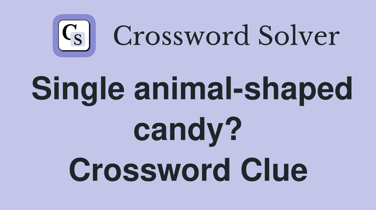 Single animal-shaped candy? Crossword Clue