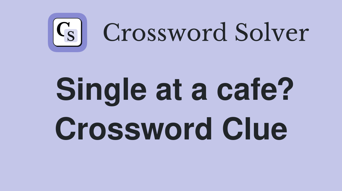 Single at a cafe? Crossword Clue