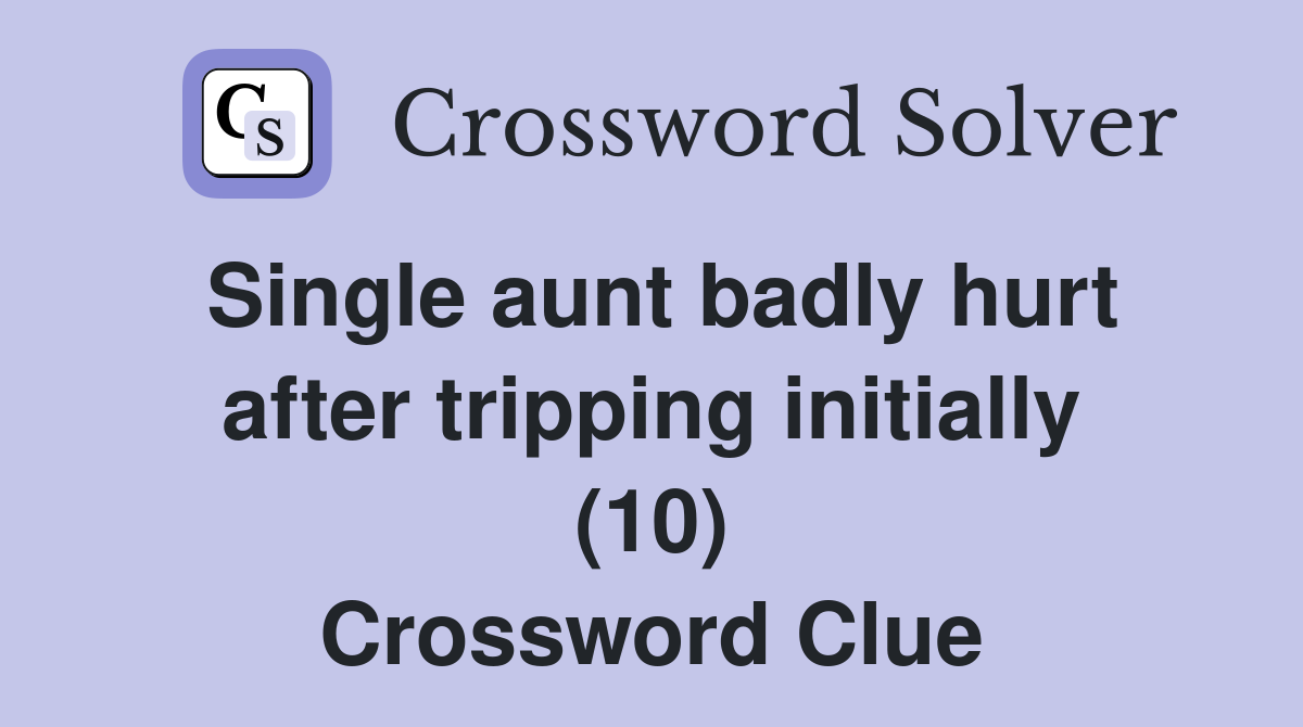 Single aunt badly hurt after tripping initially (10) Crossword Clue