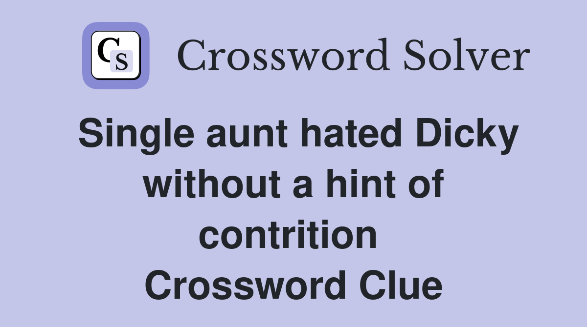 Single aunt hated Dicky without a hint of contrition  Crossword Clue