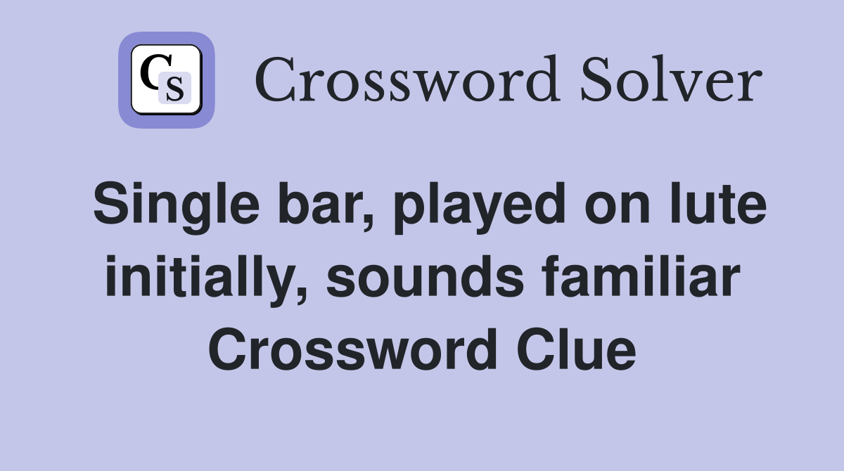 Single bar, played on lute initially, sounds familiar Crossword Clue