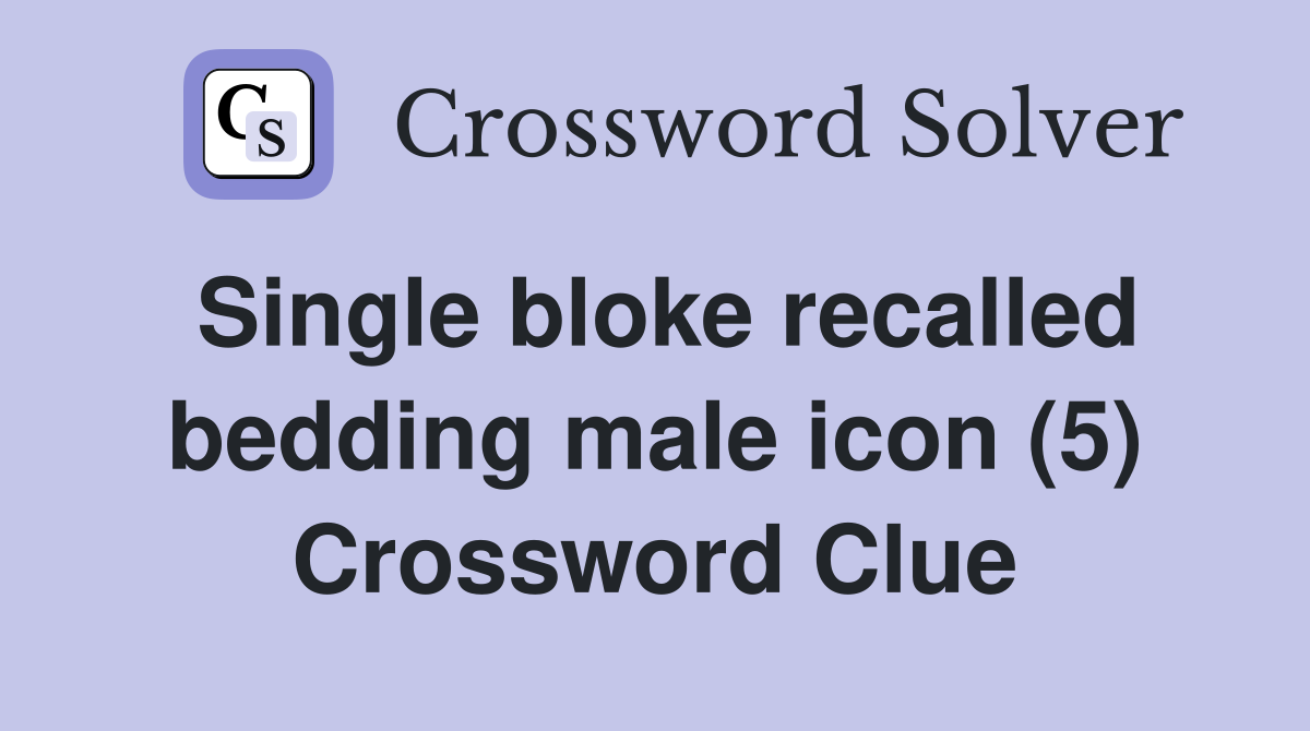 Single bloke recalled bedding male icon (5) Crossword Clue