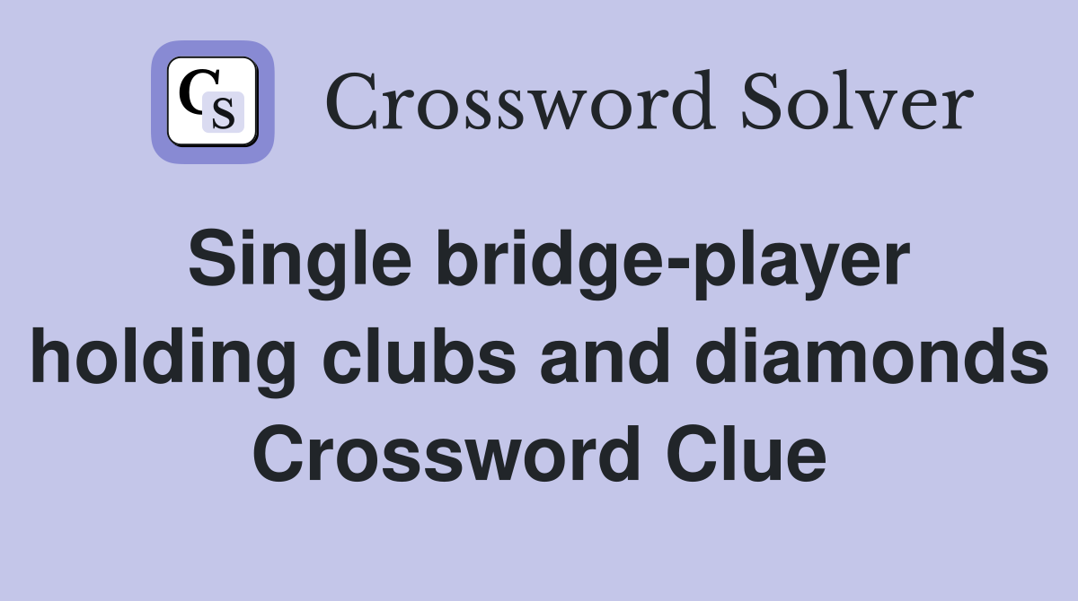 Single bridge-player holding clubs and diamonds Crossword Clue