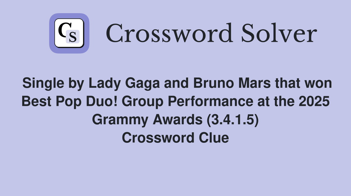 Single by Lady Gaga and Bruno Mars that won Best Pop Duo! Group Performance at the 2025 Grammy Awards (3.4.1.5) Crossword Clue
