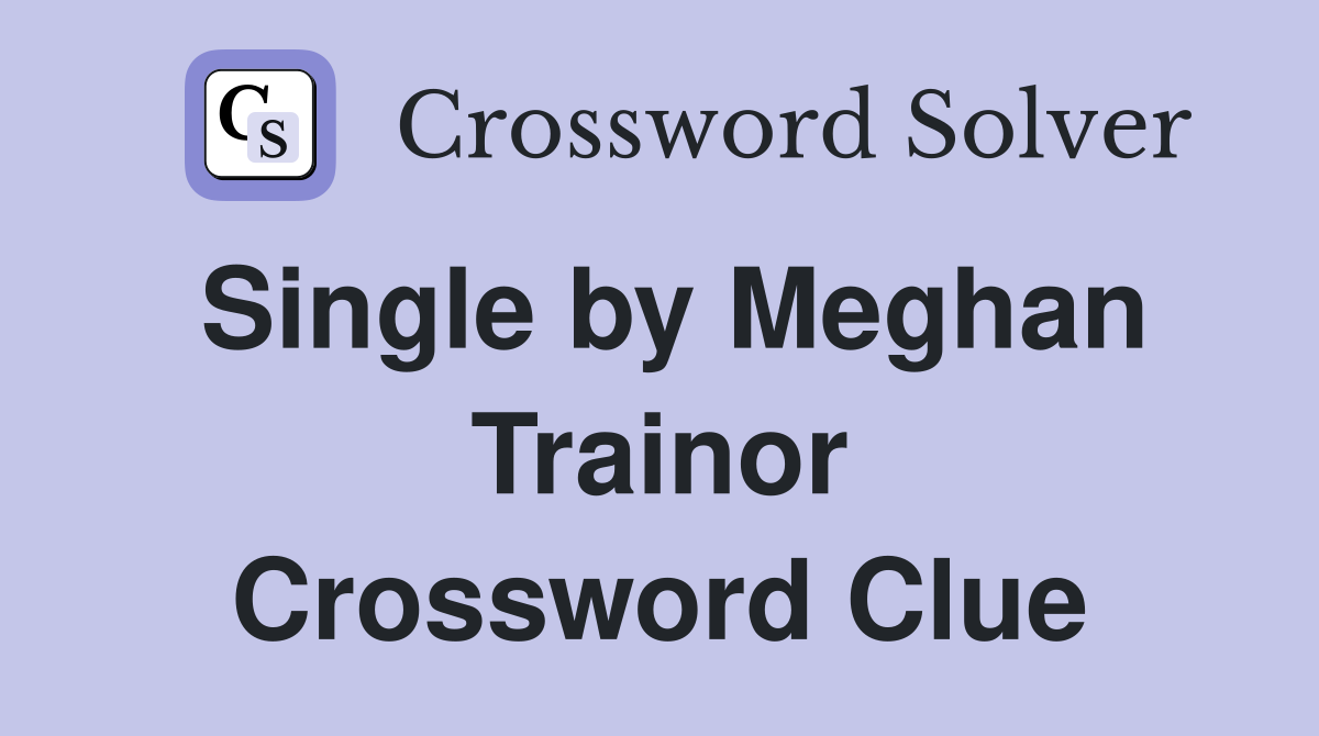 Single by Meghan Trainor Crossword Clue