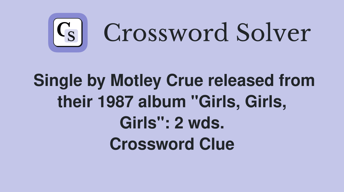 Single by Motley Crue released from their 1987 album "Girls, Girls, Girls": 2 wds. Crossword Clue