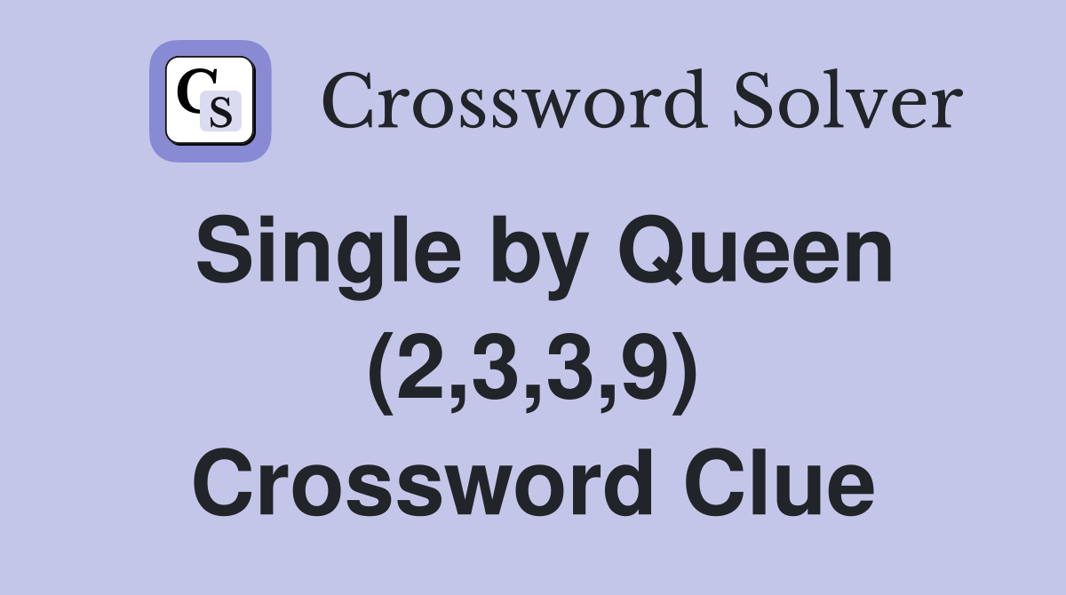 Single by Queen (2,3,3,9) Crossword Clue