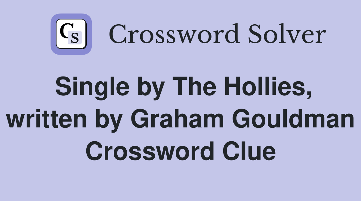 Single by The Hollies, written by Graham Gouldman Crossword Clue