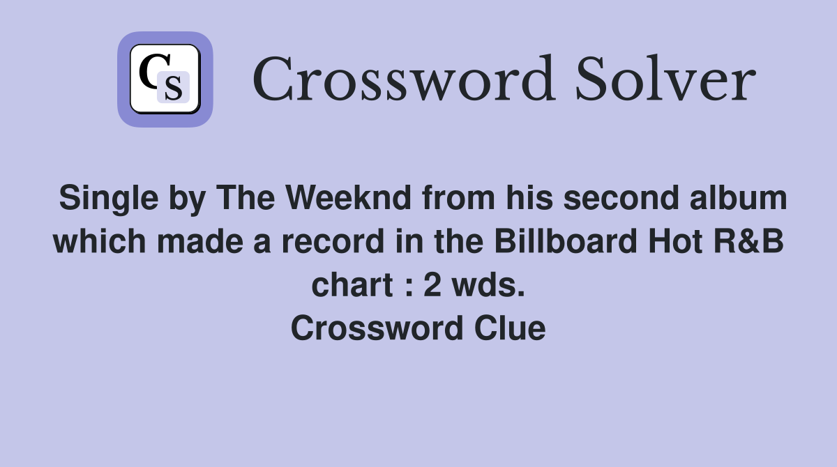 Single by The Weeknd from his second album which made a record in the Billboard Hot R&B chart : 2 wds. Crossword Clue
