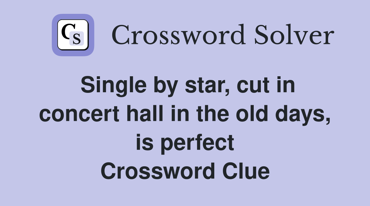Single by star, cut in concert hall in the old days, is perfect Crossword Clue