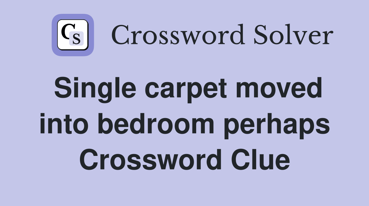 Single carpet moved into bedroom perhaps Crossword Clue