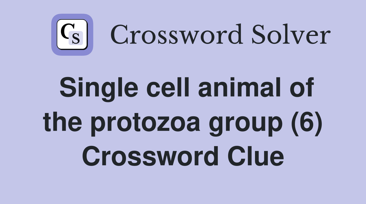 Single cell animal of the protozoa group (6) Crossword Clue
