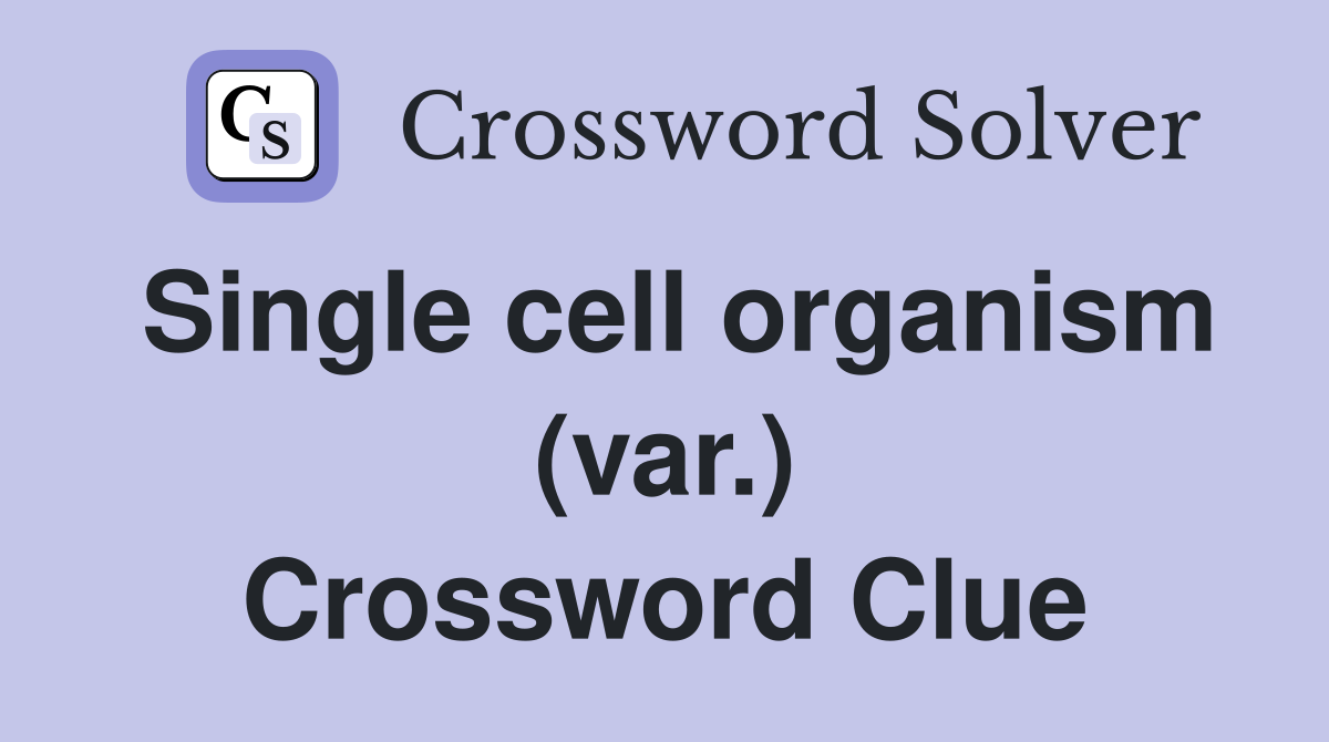 Single cell organism (var.) Crossword Clue