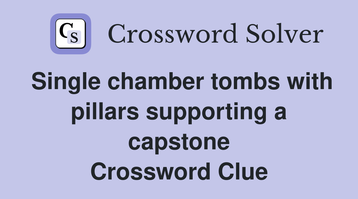 Single chamber tombs with pillars supporting a capstone Crossword Clue