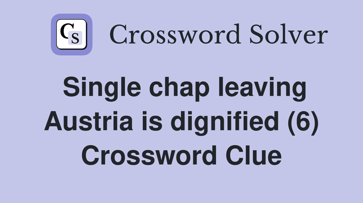 Single chap leaving Austria is dignified (6) Crossword Clue