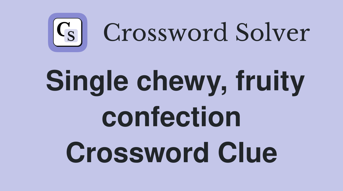Single chewy, fruity confection Crossword Clue