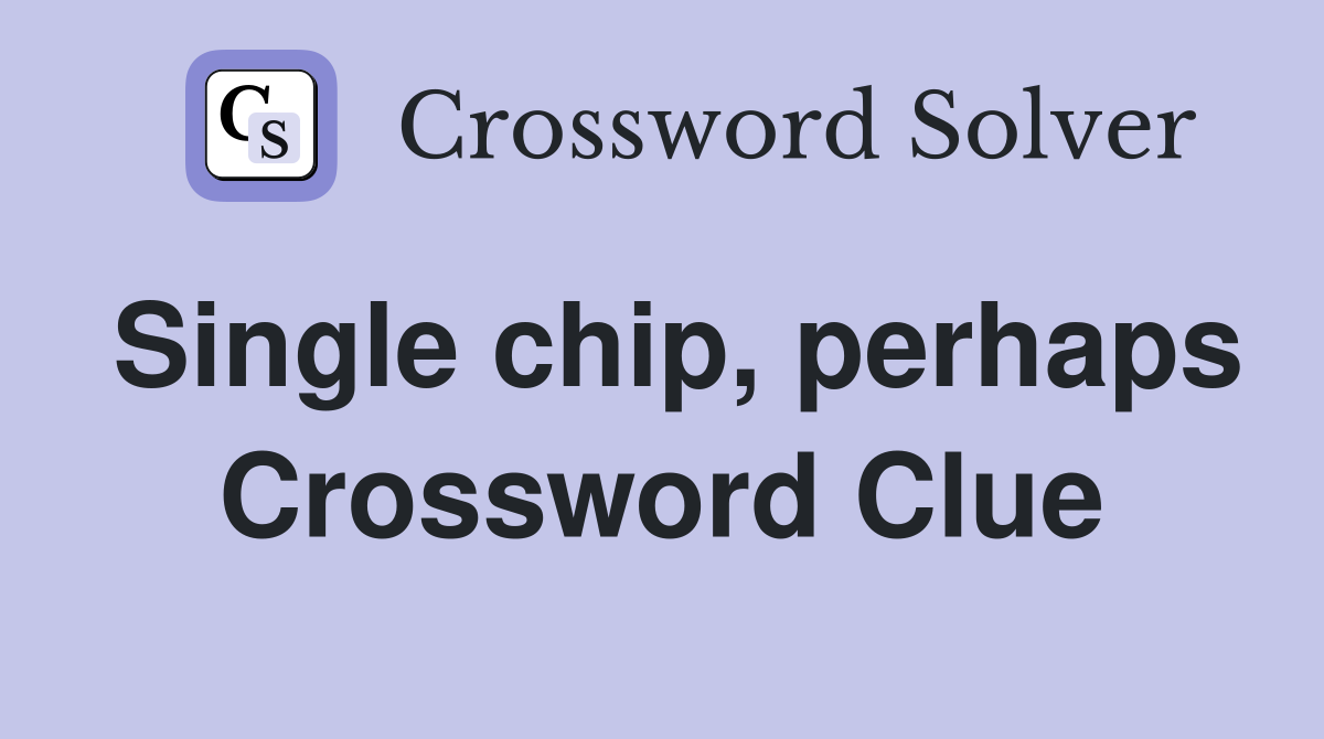 Single chip, perhaps Crossword Clue