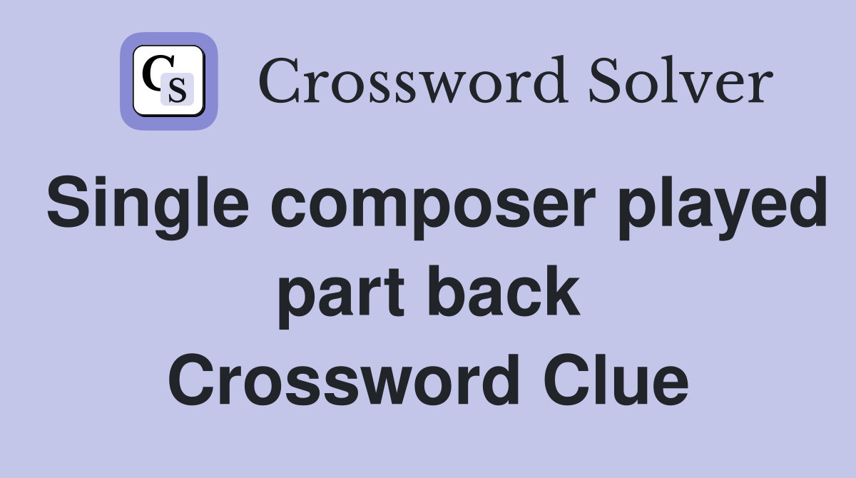 Single composer played part back Crossword Clue