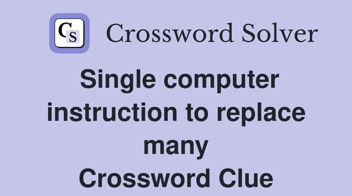 Single computer instruction to replace many Crossword Clue