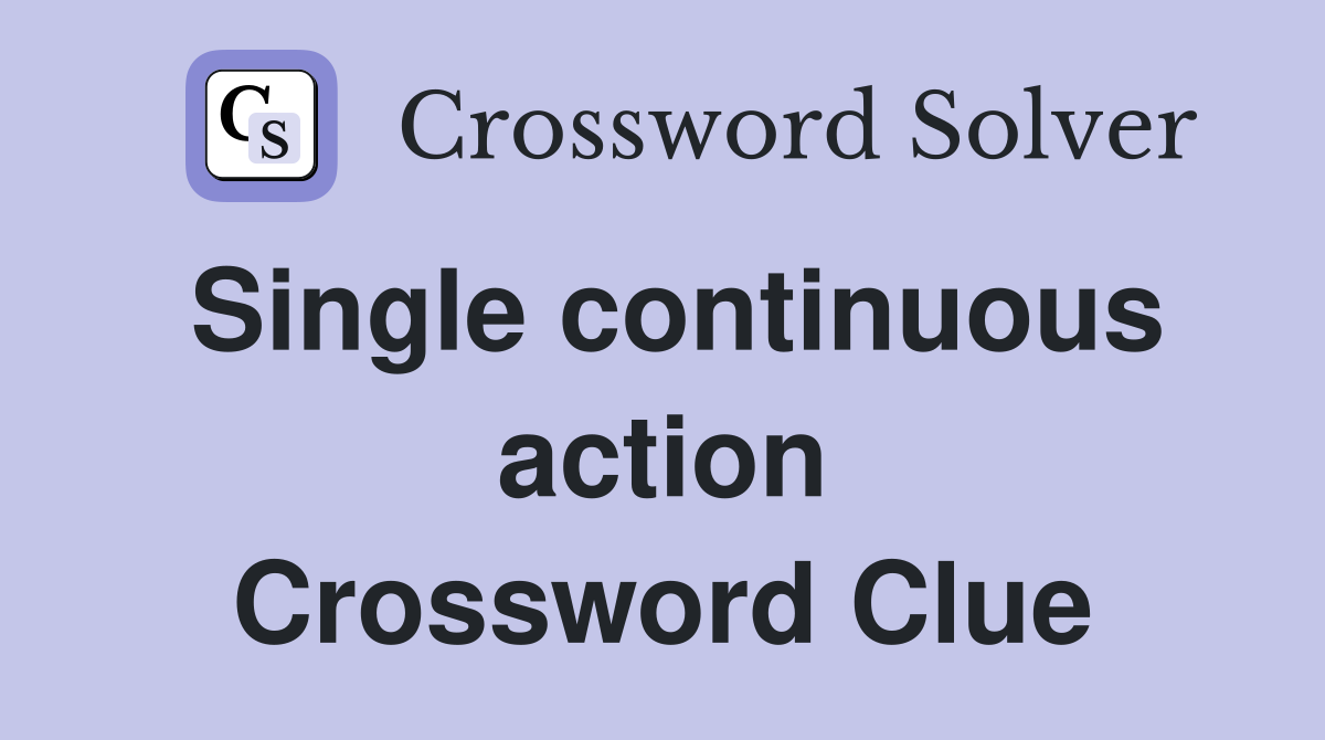 Single continuous action Crossword Clue