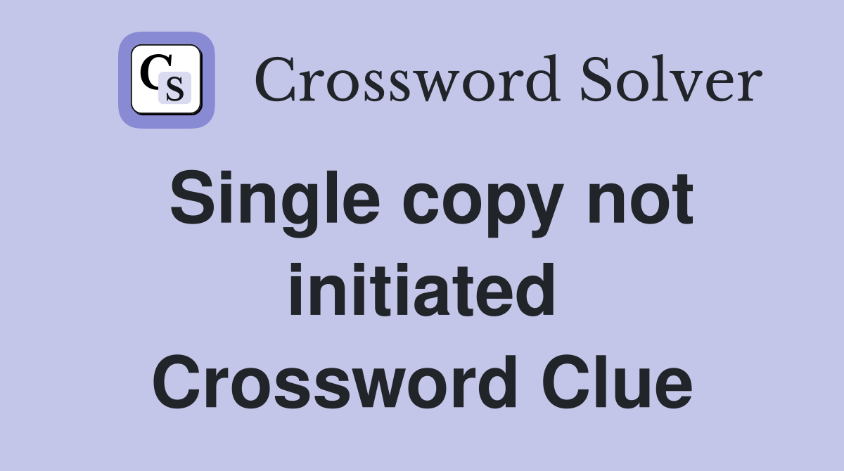 Single copy not initiated Crossword Clue