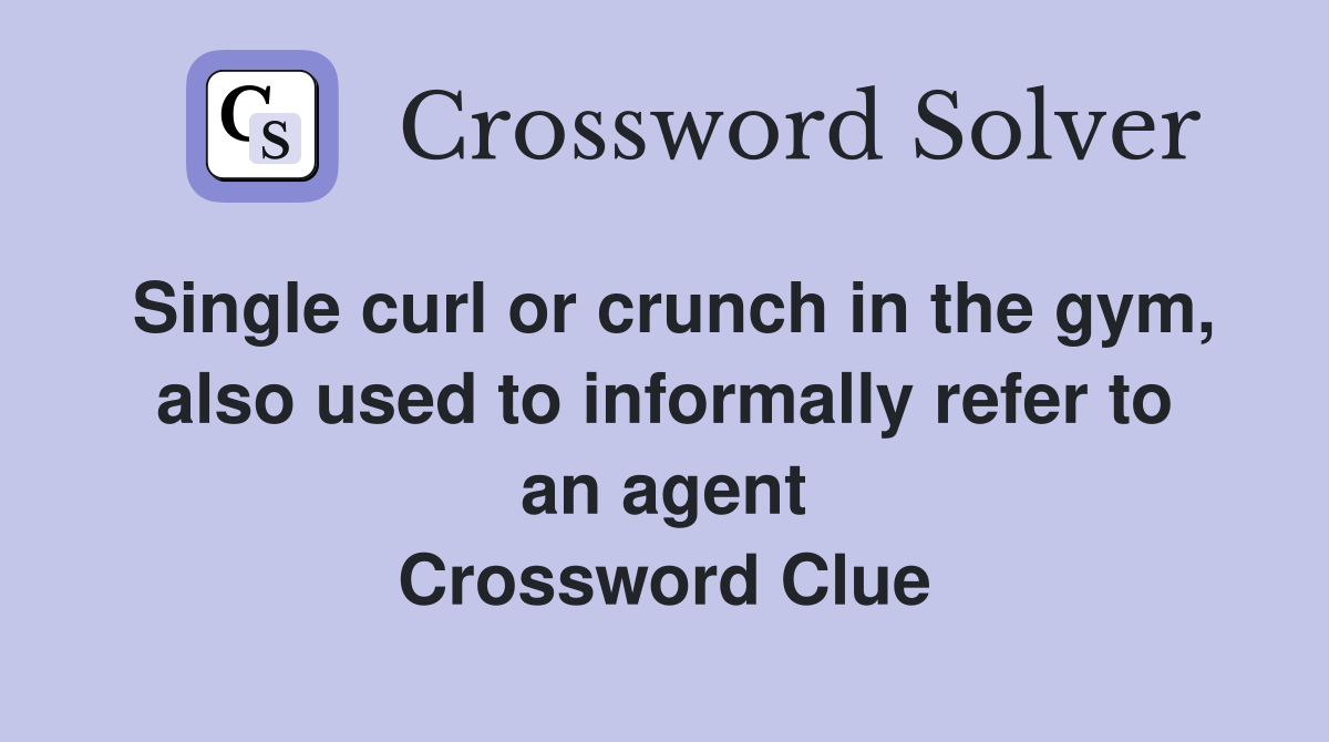 Single curl or crunch in the gym, also used to informally refer to an agent Crossword Clue