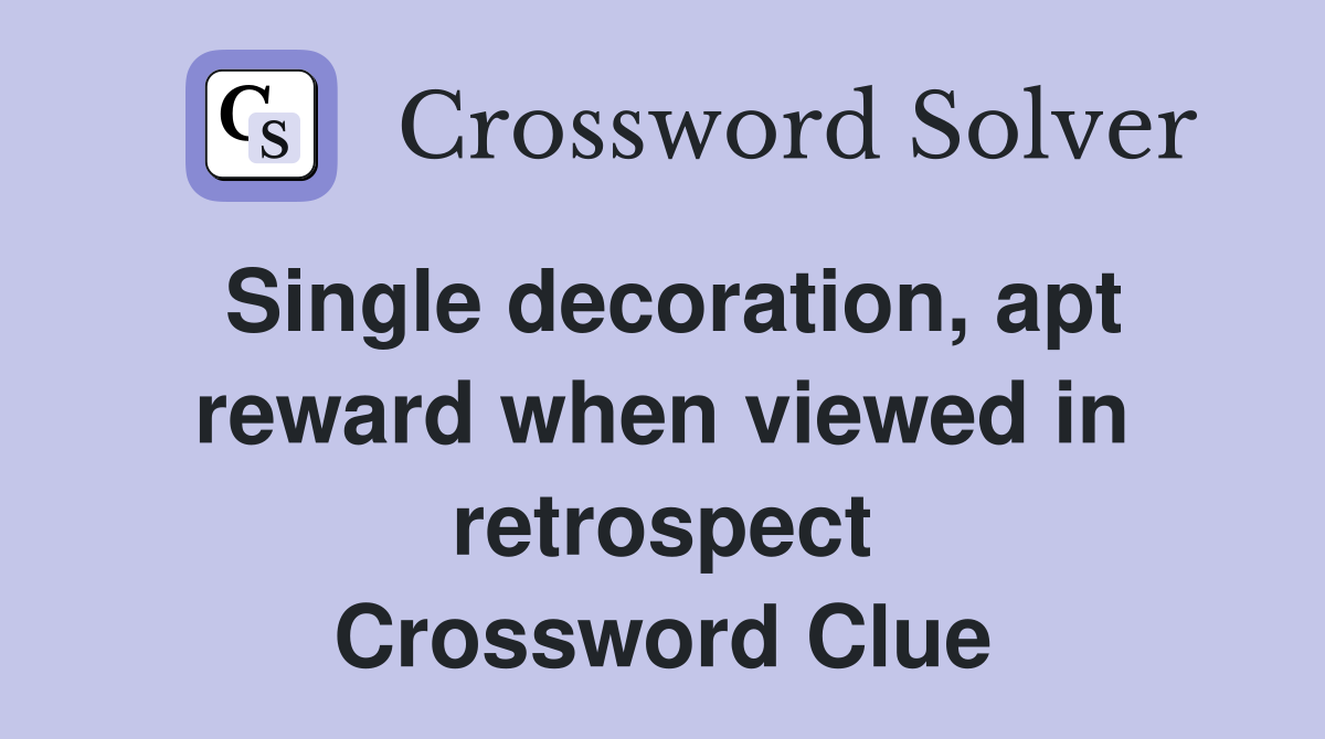 Single decoration, apt reward when viewed in retrospect Crossword Clue