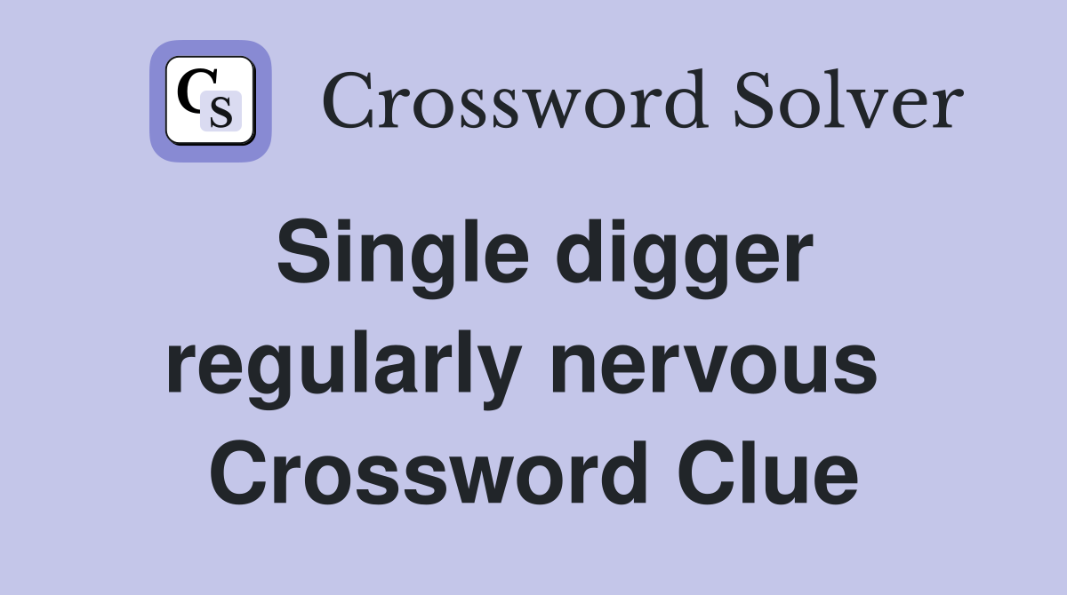Single digger regularly nervous  Crossword Clue