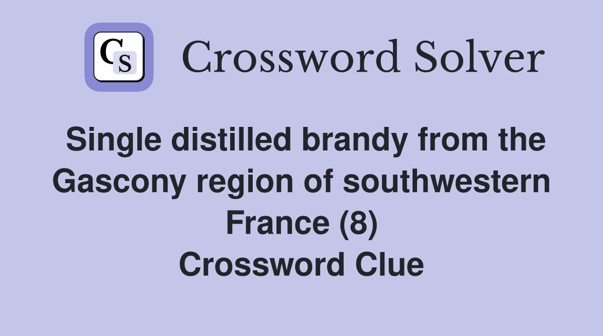Single distilled brandy from the Gascony region of southwestern France (8) Crossword Clue
