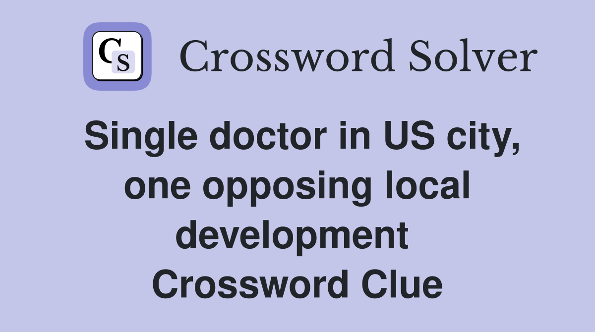 Single doctor in US city, one opposing local development  Crossword Clue